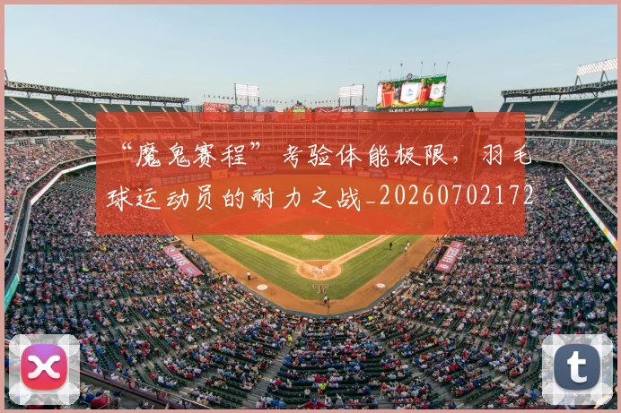 “魔鬼赛程”考验体能极限,羽毛球运动员的耐力之战_20260702172837_20260716181032