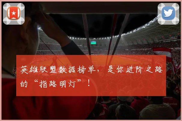 英雄联盟数据榜单，是你进阶之路的“指路明灯”！