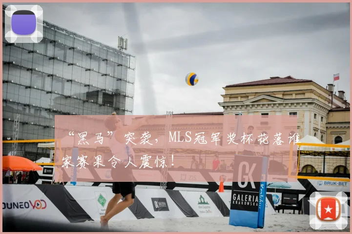 “黑马”突袭，MLS冠军奖杯花落谁家赛果令人震惊！