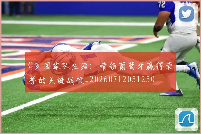 C罗国家队生涯：带领葡萄牙赢得荣誉的关键战役_20260712051250