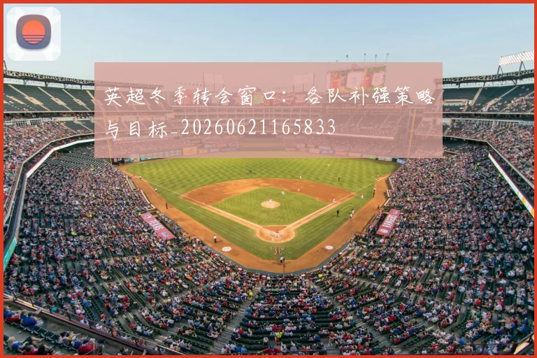 英超冬季转会窗口：各队补强策略与目标_20260621165833