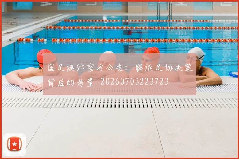 国足换帅官方公告：解读足协决策背后的考量_20260703223723