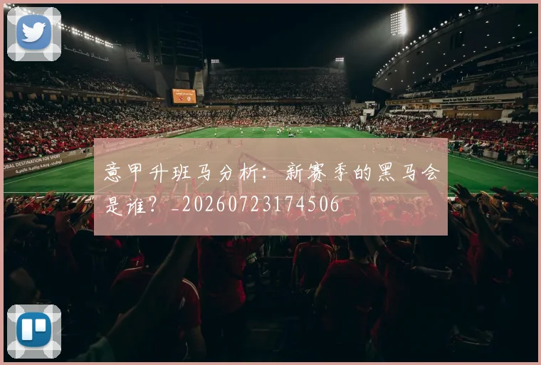 意甲升班马分析:新赛季的黑马会是谁?_20260723174506