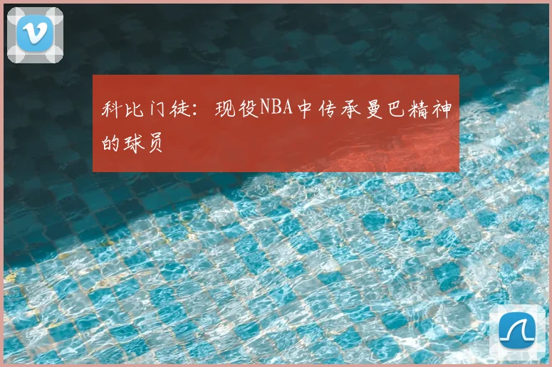 科比门徒：现役NBA中传承曼巴精神的球员
