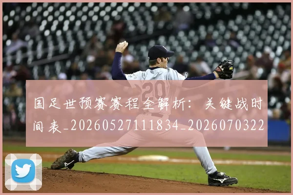 国足世预赛赛程全解析：关键战时间表_20260527111834_20260703223116