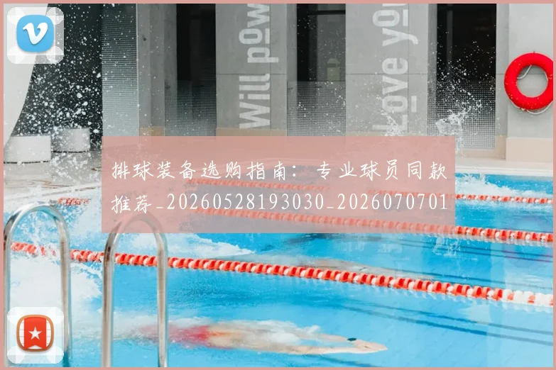 排球装备选购指南：专业球员同款推荐_20260528193030_20260707015306