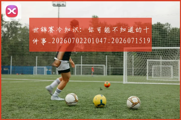 世锦赛冷知识：你可能不知道的十件事_20260702201047_20260715193047