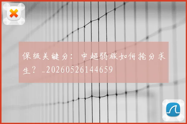 保级关键分：中超弱旅如何抢分求生？_20260526144659