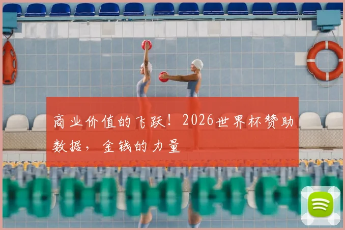 商业价值的飞跃！2026世界杯赞助数据，金钱的力量
