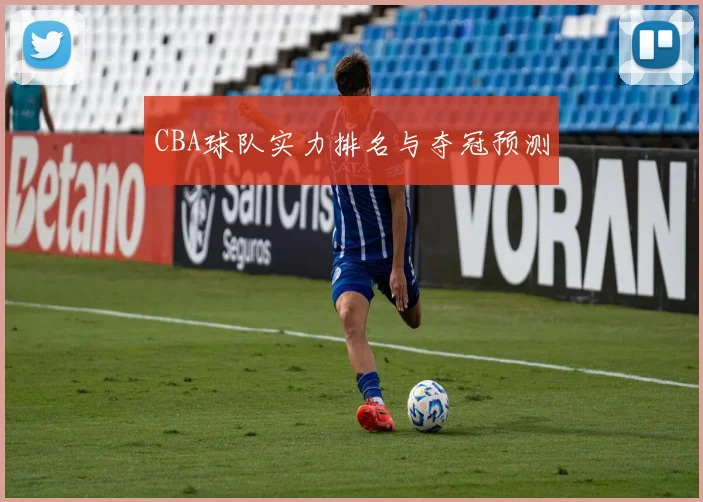 CBA球队实力排名与夺冠预测