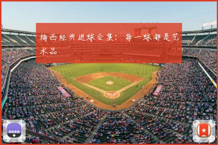梅西经典进球合集：每一球都是艺术品