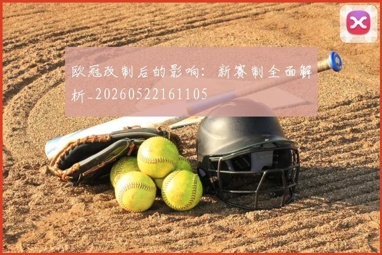 欧冠改制后的影响：新赛制全面解析_20260522161105