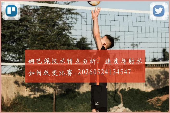 姆巴佩技术特点分析:速度与射术如何改变比赛_20260524134547
